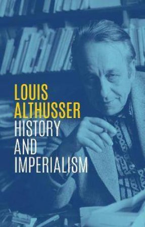 History And Imperialism by Louis Althusser & G. M Goshgarian