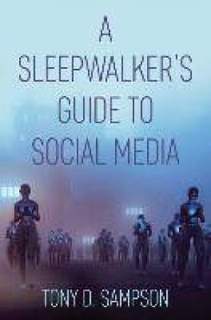 A Sleepwalker's Guide To Social Media by Tony D. Sampson