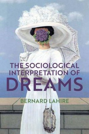 The Sociological Interpretation Of Dreams by Bernard Lahire & Helen Morrison