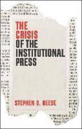 The Crisis of the Institutional Press by Stephen D. Reese