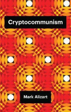 Cryptocommunism by Mark Alizart & Robin Mackay