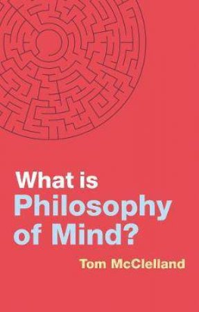 What Is Philosophy Of Mind? by Tom McClelland