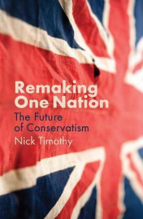 Remaking One Nation by Nick Timothy