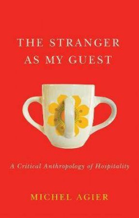 The Stranger As My Guest by Michel Agier & Helen Morrison