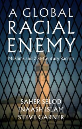 A Global Racial Enemy by Saher Selod & Inaash Islam & Steve Garner