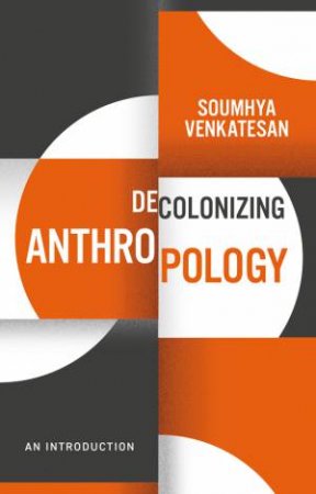 Decolonizing Anthropology by Soumhya Venkatesan