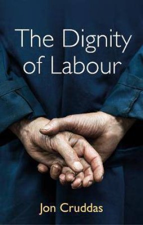 The Dignity Of Labour by Jon Cruddas