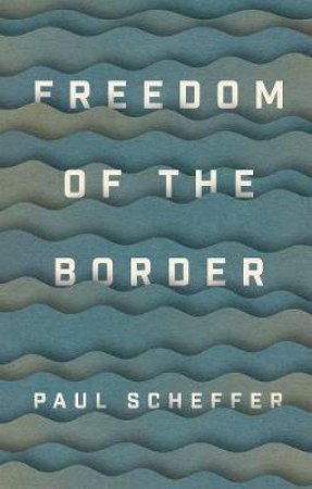 Freedom Of The Border by Paul Scheffer & Liz Waters