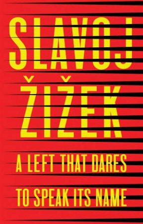 A Left That Dares To Speak Its Name by Slavoj Zizek