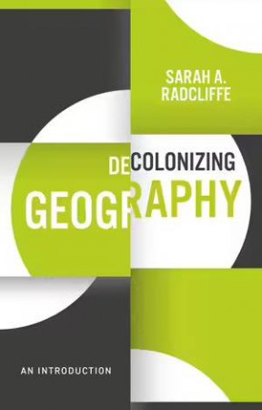 Decolonizing Geography by Sarah A. Radcliffe