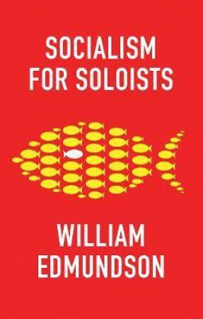 Socialism For Soloists by William Edmundson