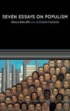 Seven Essays On Populism by Paula Biglieri & Luciana Cadahia