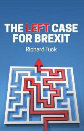 The Left Case For Brexit by Richard Tuck