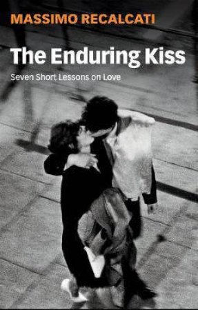 The Enduring Kiss by Massimo Recalcati & Alice Kilgarriff