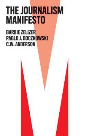 The Journalism Manifesto by Barbie Zelizer & Pablo J. Boczkowski & C. W. Anderson