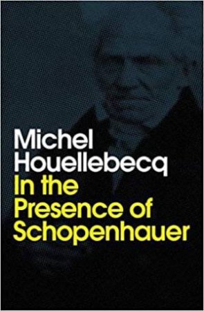 In the Presence Of Schopenhauer by Michel Houellebecq & Andrew Brown