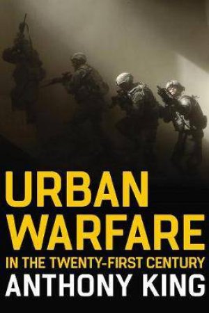 Urban Warfare In The Twenty-First Century by Anthony King