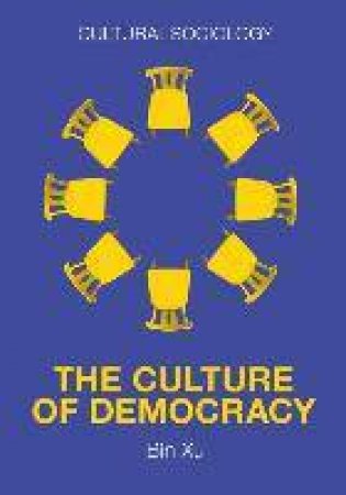 The Culture Of Democracy by Bin Xu