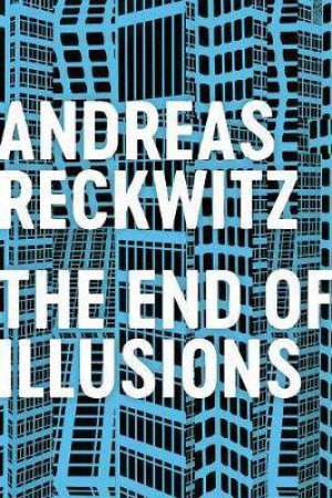 The End Of Illusions by Andreas Reckwitz & Valentine A. Pakis