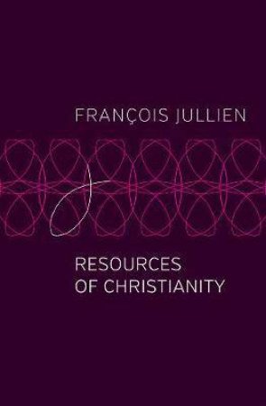 Resources Of Christianity by Franois Jullien & Pedro Rodriguez