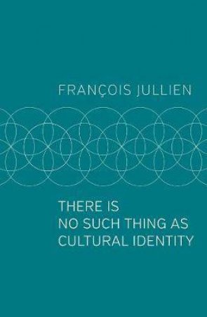 There Is No Such Thing as Cultural Identity by Fran?ois Jullien & Pedro Rodriguez