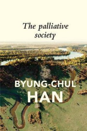 The Palliative Society by Byung-Chul Han & Daniel Steuer