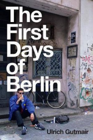 The First Days Of Berlin by Ulrich Gutmair & Simon Pare