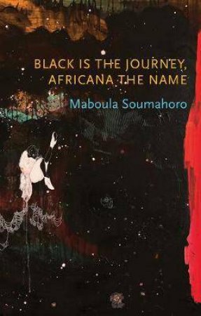 Black Is The Journey, Africana The Name by Maboula Soumahoro & Kaiama Glover