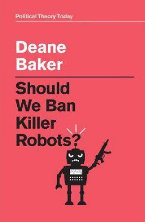 Should We Ban Killer Robots? by Deane Baker