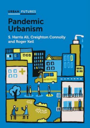 Pandemic Urbanism by S. Harris Ali & Creighton Connolly & Roger Keil