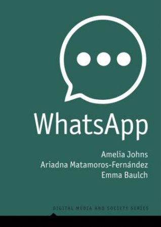 WhatsApp by Amelia Johns & Ariadna Matamoros-Fernndez & Emma Baulch