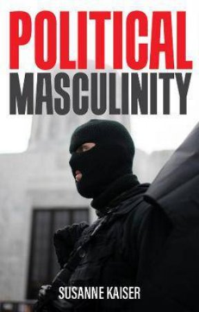 Political Masculinity by Susanne Kaiser & Valentine A. Pakis