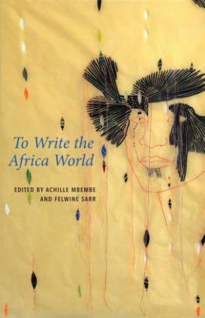 To Write the Africa World by Achille Mbembe & Felwine Sarr & Drew Burk