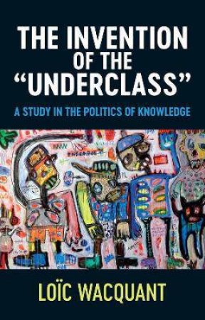 The Invention Of The 'Underclass' by Loc Wacquant