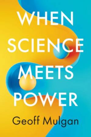 When Science Meets Power by Geoff Mulgan