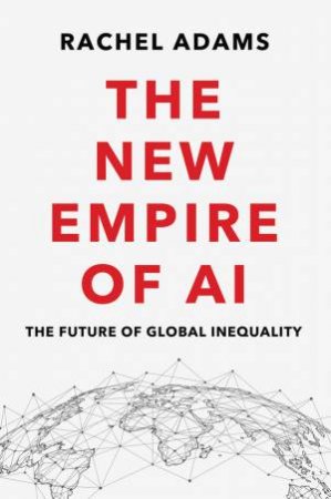 The New Empire of AI by Rachel Adams