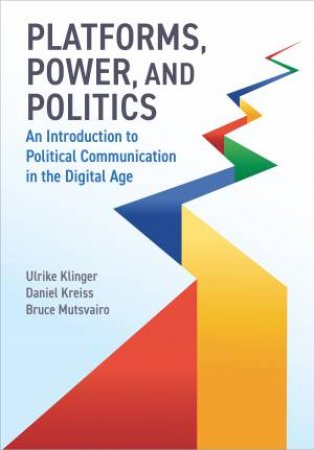 Platforms, Power, and Politics by Ulrike Klinger & Daniel Kreiss & Bruce Mutsvairo