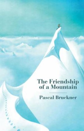 The Friendship of a Mountain by Pascal Bruckner & Cory Stockwell