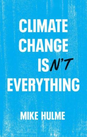 Climate Change isn't Everything by Mike Hulme