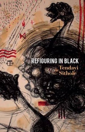 Refiguring in Black by Tendayi Sithole