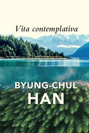 Vita Contemplativa by Byung-Chul Han & Daniel Steuer