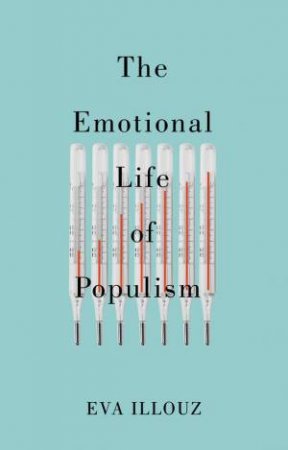 The Emotional Life of Populism by Eva Illouz & Avital Sicron