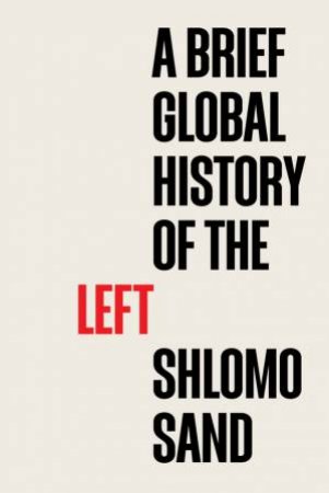 A Brief Global History of the Left by Shlomo Sand & Robin Mackay