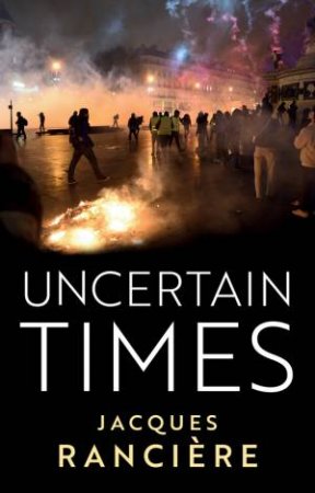 Uncertain Times by Jacques Ranciere & Andrew Brown