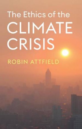 The Ethics of the Climate Crisis by Robin Attfield