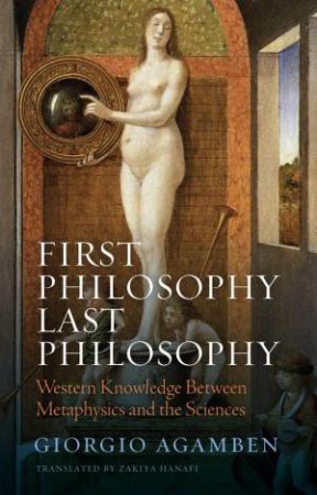 First Philosophy Last Philosophy by Giorgio Agamben & Zakiya Hanafi