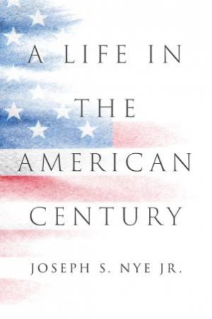 A Life in the American Century by Joseph S. Nye