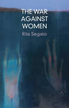 The War Against Women by Rita Segato & Ramsey McGlazer & Jelke Boestens