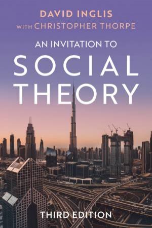 An Invitation to Social Theory by David Inglis & Christopher Thorpe