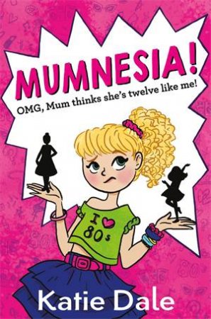 Mumnesia: OMG, Mum Thinks She's Twelve Like Me! by Katie Dale